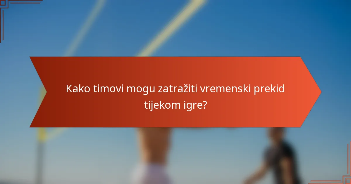 Kako timovi mogu zatražiti vremenski prekid tijekom igre?