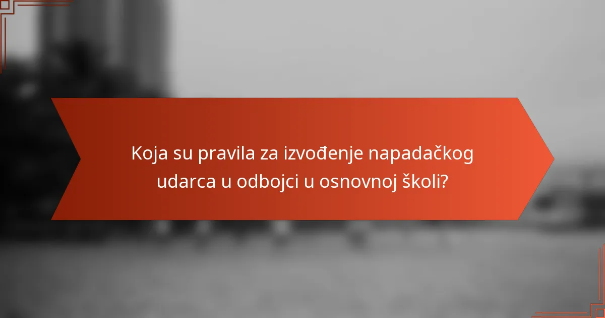 Koja su pravila za izvođenje napadačkog udarca u odbojci u osnovnoj školi?