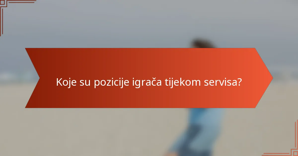 Koje su pozicije igrača tijekom servisa?