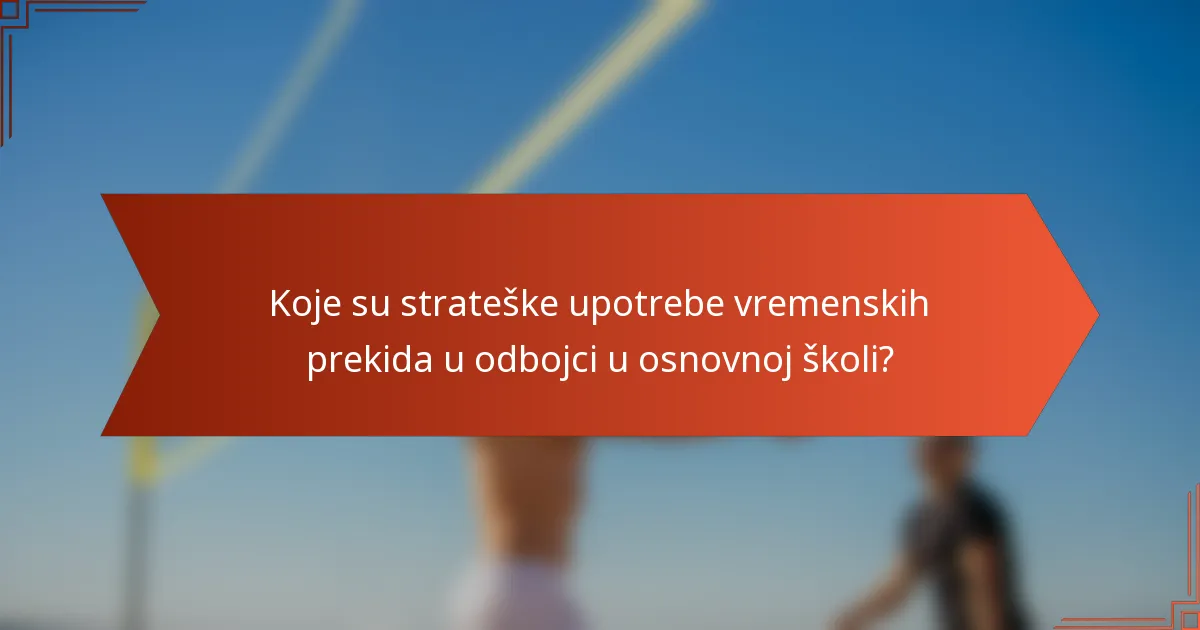 Koje su strateške upotrebe vremenskih prekida u odbojci u osnovnoj školi?