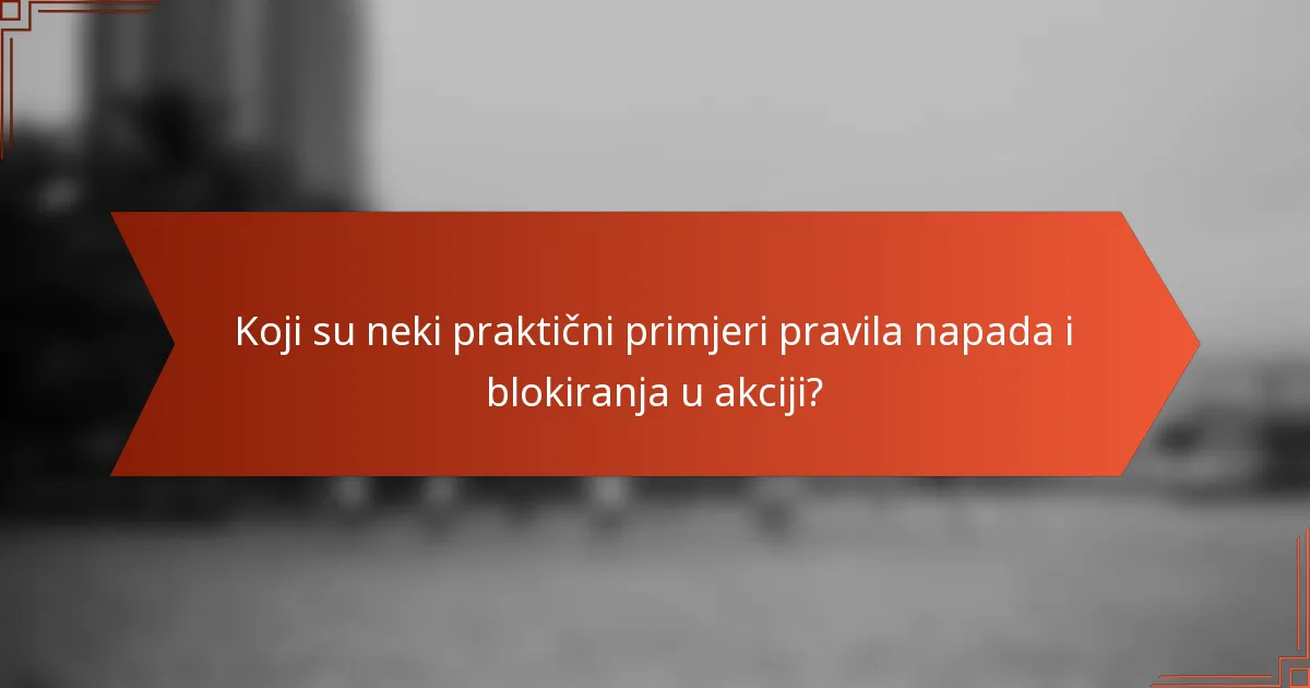 Koji su neki praktični primjeri pravila napada i blokiranja u akciji?
