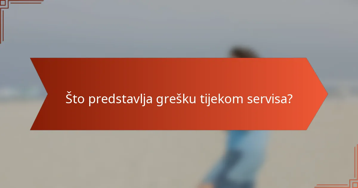 Što predstavlja grešku tijekom servisa?